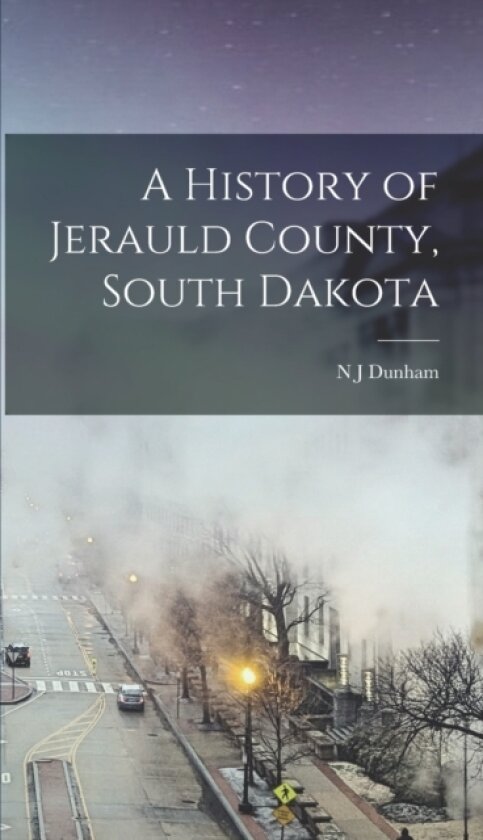 A History of Jerauld County, South Dakota av N J Dunham (Hardcover)