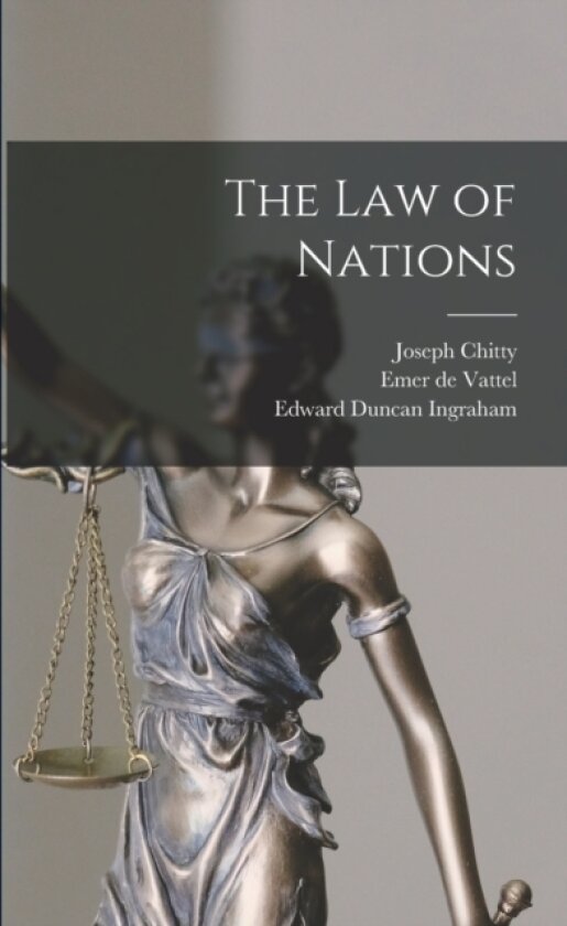 The Law of Nations av Edward Duncan Ingraham, Emer De Vattel, Joseph Chitty (Paperback)