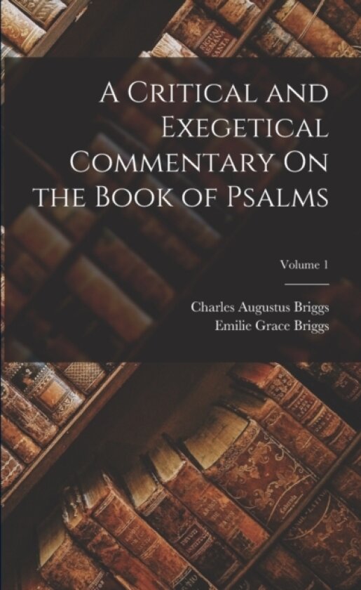 A Critical and Exegetical Commentary On the Book of Psalms; Volume 1 av Charles Augustus Briggs, Emilie Grace Briggs (Paperback)
