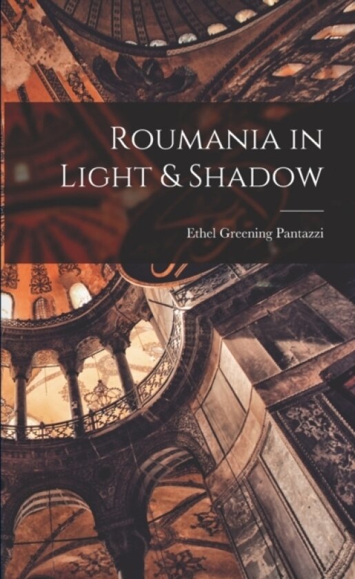Roumania in Light & Shadow av Ethel Greening Pantazzi (Paperback)