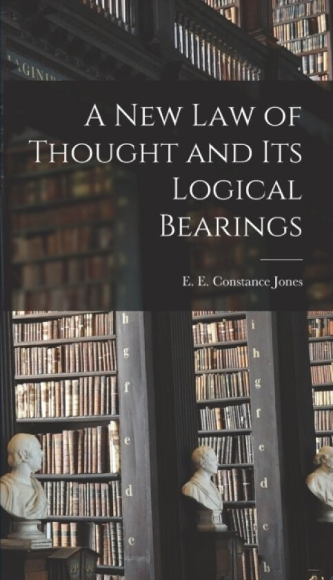 A New Law of Thought and Its Logical Bearings av Jones E E Constance (Hardcover)