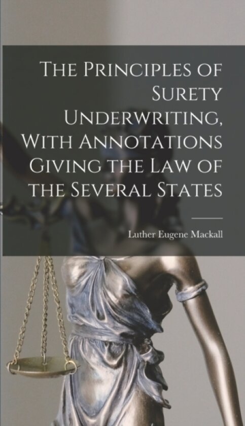 The Principles of Surety Underwriting, With Annotations Giving the Law of the Several States av Luther Eugene Mackall (Hardcover)