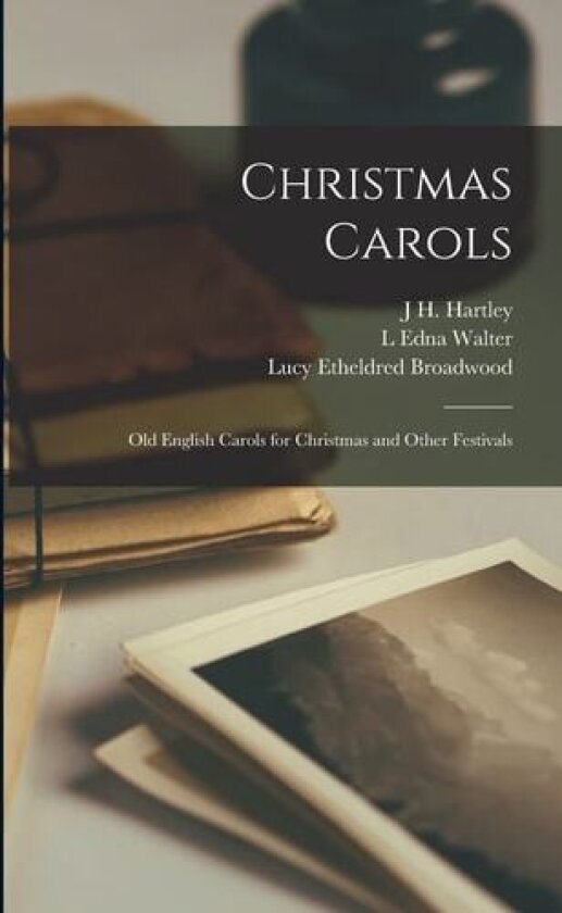 Christmas Carols; old English Carols for Christmas and Other Festivals av Lucy Etheldred Broadwood, L Edna Walter, J H Hartley (Paperback)