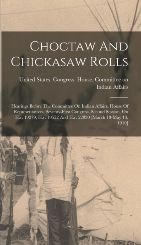 Choctaw And Chickasaw Rolls av United States Congress House Commi (Hardcover)
