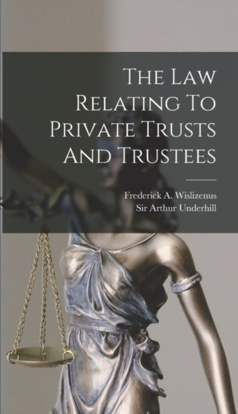 The Law Relating To Private Trusts And Trustees av Sir Arthur Underhill (Hardcover)