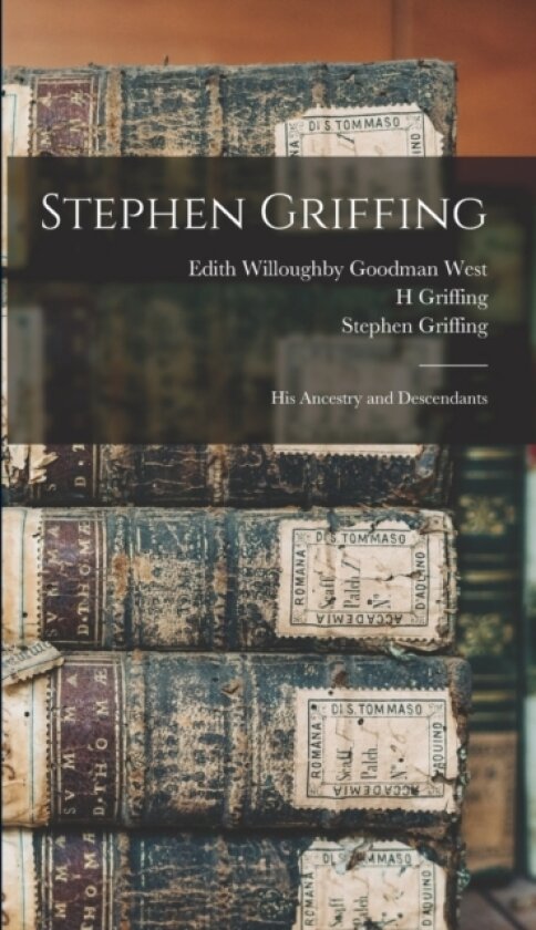 Stephen Griffing; his Ancestry and Descendants av Edith Willoughby Goodman West, Stephen Griffing, H Griffing (Hardcover)