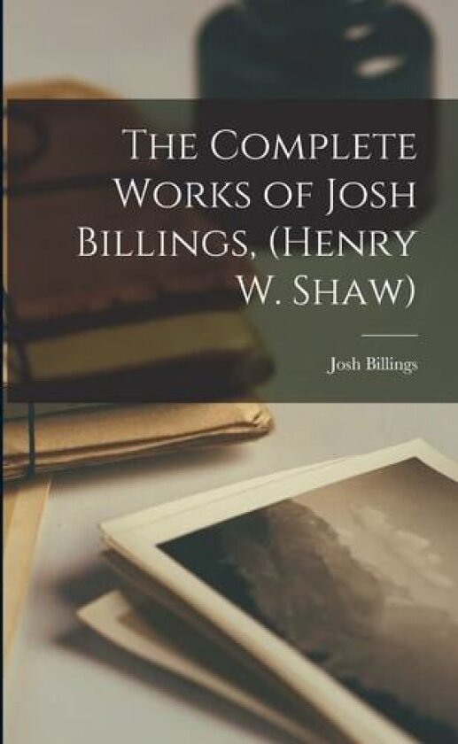 The Complete Works of Josh Billings, (Henry W. Shaw) av Josh Billings (Paperback)