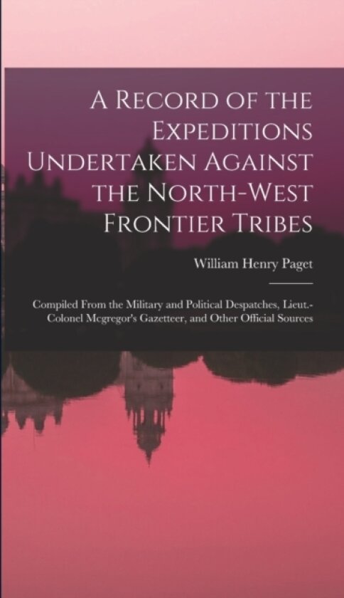 A Record of the Expeditions Undertaken Against the North-West Frontier Tribes av William Henry Paget (Hardcover)