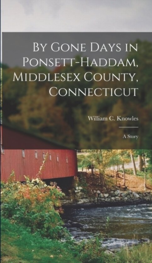 By Gone Days in Ponsett-Haddam, Middlesex County, Connecticut av William C Knowles (Hardcover)
