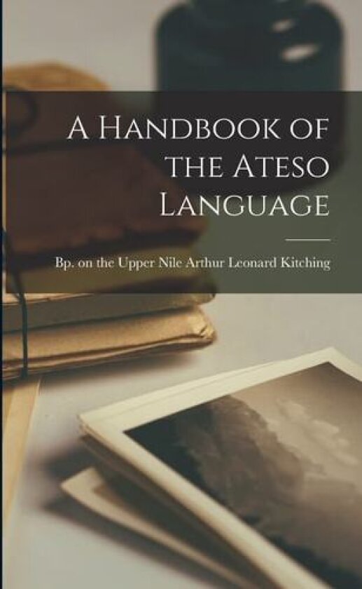 A Handbook of the Ateso Language av Arthur Leonard Bp on the Kitching (Paperback)