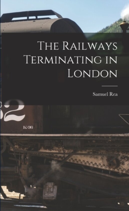 The Railways Terminating in London av Samuel Rea (Paperback)