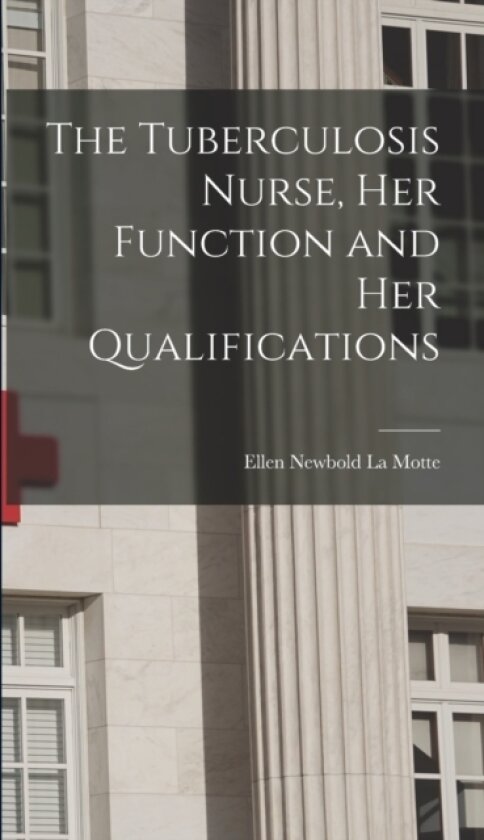 The Tuberculosis Nurse, Her Function and Her Qualifications av Ellen Newbold La Motte (Hardcover)