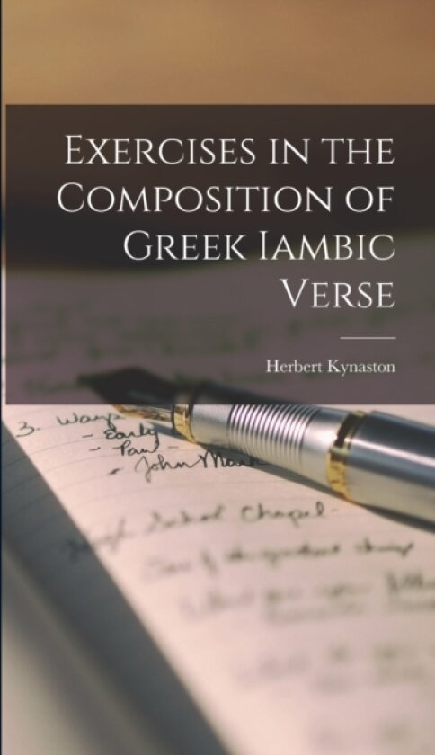 Exercises in the Composition of Greek Iambic Verse av Herbert Kynaston (Hardcover)