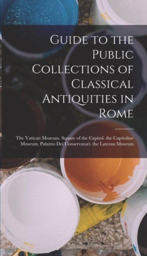 Guide to the Public Collections of Classical Antiquities in Rome av Anonymous (Hardcover)