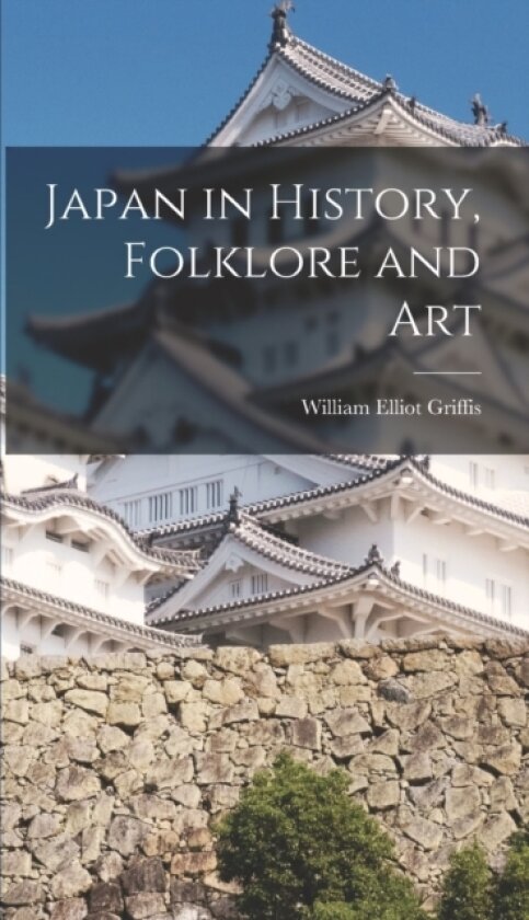 Japan in History, Folklore and Art av William Elliot Griffis (Hardcover)