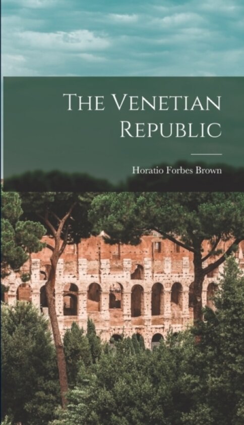 The Venetian Republic av Horatio Forbes Brown (Hardcover)