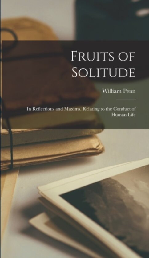 Fruits of Solitude av William Penn (Hardcover)