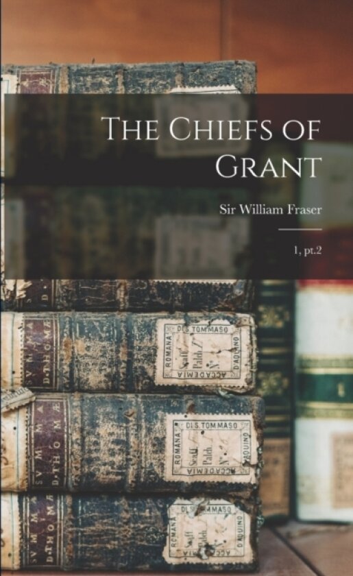 The Chiefs of Grant av William Fraser (Paperback)