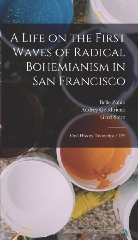 A Life on the First Waves of Radical Bohemianism in San Francisco av Gerd Stern, Shirley Staschen Triest, Ivan Rainer (Hardcover)