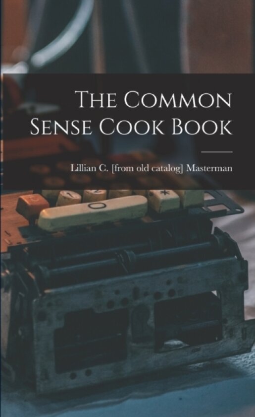 The Common Sense Cook Book av Lillian C [From Old Catal Masterman (Paperback)