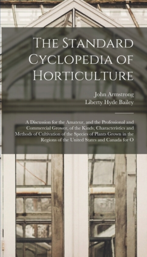 The Standard Cyclopedia of Horticulture av Liberty Hyde Bailey, John Armstrong (Hardcover)