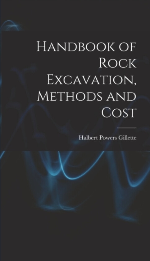 Handbook of Rock Excavation, Methods and Cost av Halbert Powers Gillette (Hardcover)