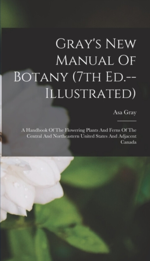 Gray's New Manual Of Botany (7th Ed.--illustrated) av Asa Gray (Hardcover)