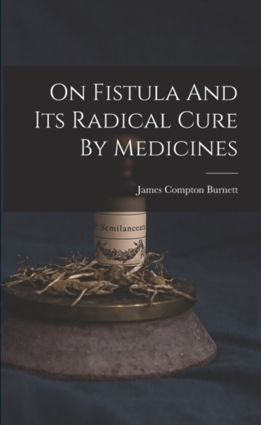 On Fistula And Its Radical Cure By Medicines av James Compton Burnett (Paperback)