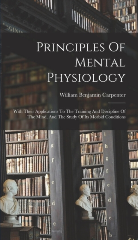 Principles Of Mental Physiology av William Benjamin Carpenter (Hardcover)