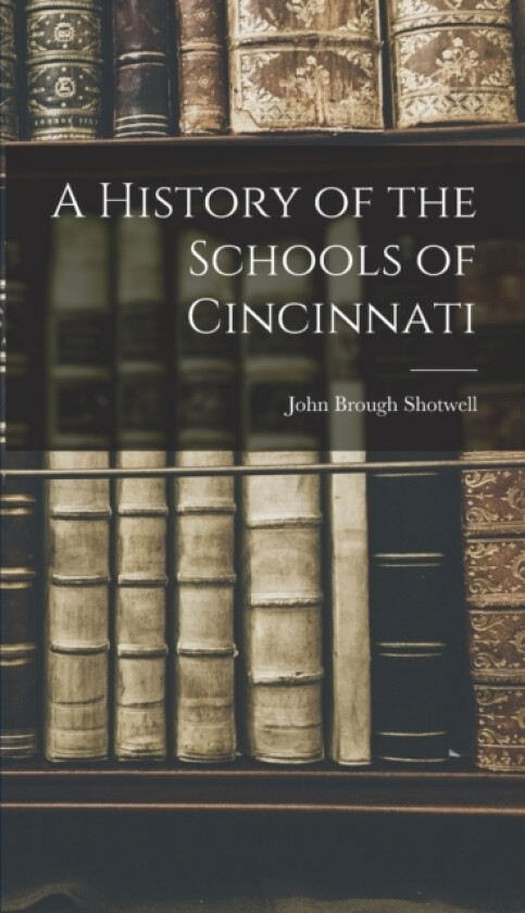 A History of the Schools of Cincinnati av John Brough Shotwell (Hardcover)