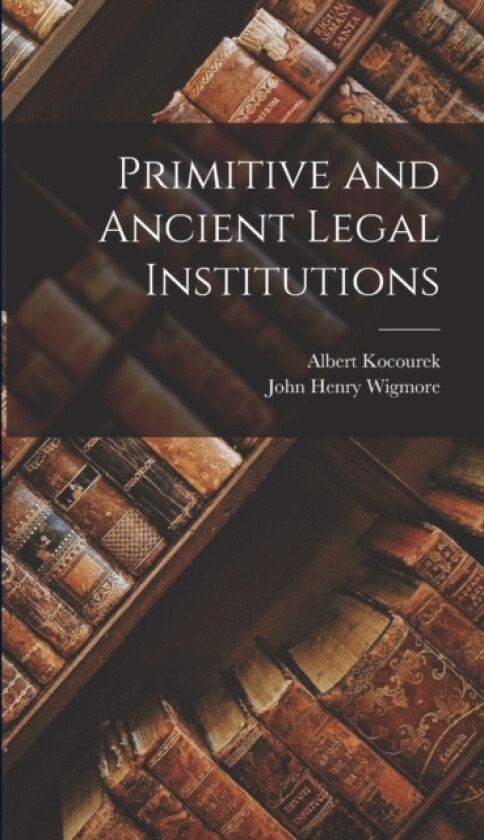 Primitive and Ancient Legal Institutions av Albert 1875- Kocourek, John Henry 1863- Wigmore (Hardcover)