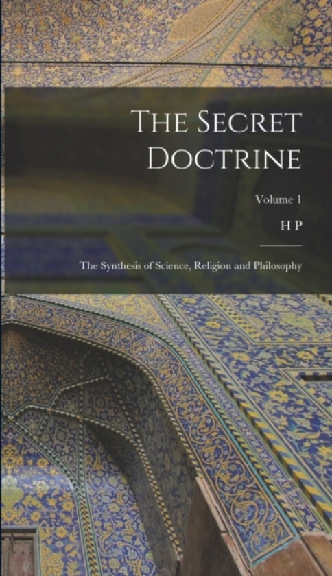 The Secret Doctrine; the Synthesis of Science, Religion and Philosophy; Volume 1 av H P 1831-1891 Blavatsky (Hardcover)