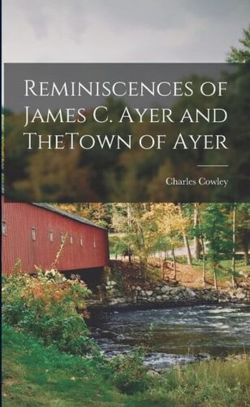 Reminiscences of James C. Ayer and TheTown of Ayer av Charles Cowley (Paperback)