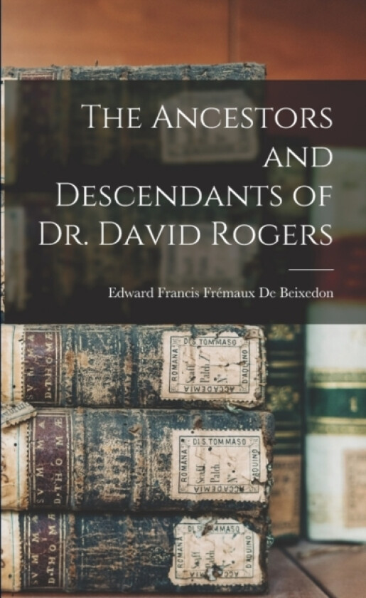 The Ancestors and Descendants of Dr. David Rogers av Edward Francis Fremaux B de Beixedon (Paperback)