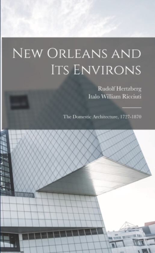 New Orleans and its Environs; the Domestic Architecture, 1727-1870 av Italo William Ricciuti, Rudolf Hertzberg (Paperback)