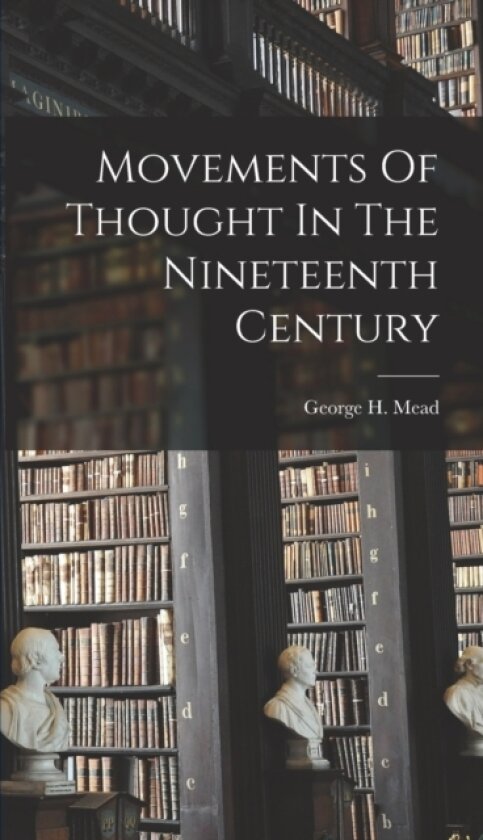 Movements Of Thought In The Nineteenth Century av George H Mead (Hardcover)