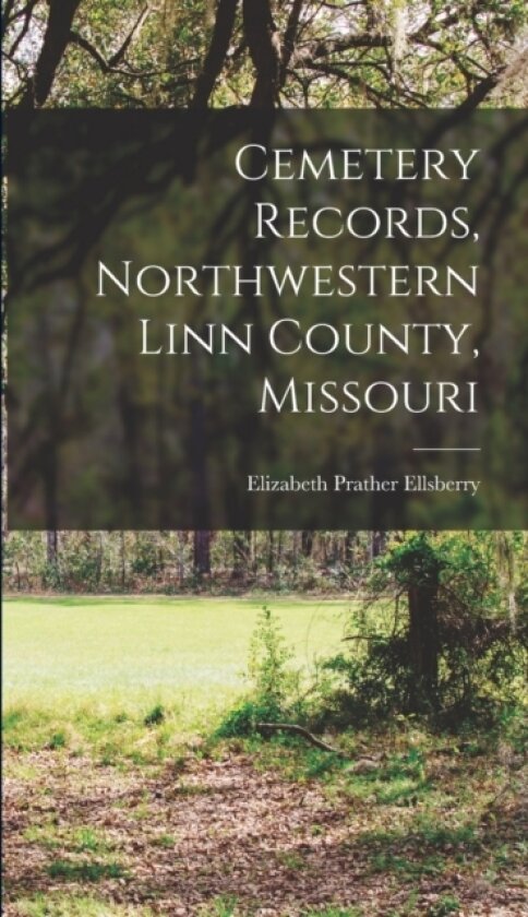 Cemetery Records, Northwestern Linn County, Missouri av Elizabeth Prather Ellsberry (Hardcover)
