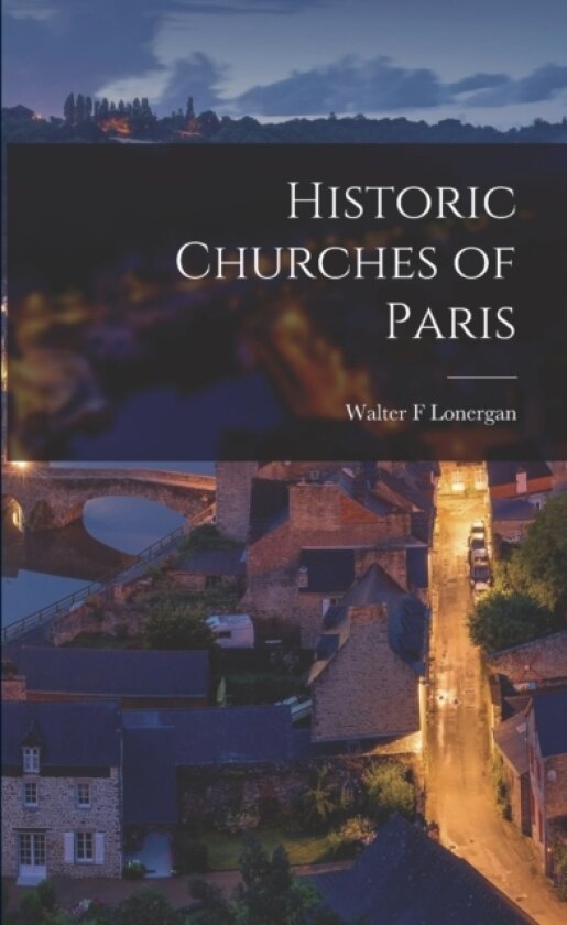 Historic Churches of Paris av Walter F Lonergan (Paperback)