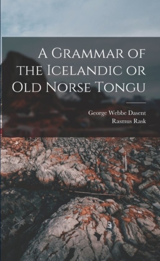 A Grammar of the Icelandic or Old Norse Tongu av George Webbe Dasent, Rasmus Rask (Paperback)