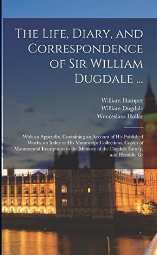 The Life, Diary, and Correspondence of Sir William Dugdale ... av William Dugdale, Hugh Robinson, Wenceslaus Hollar (Paperback)