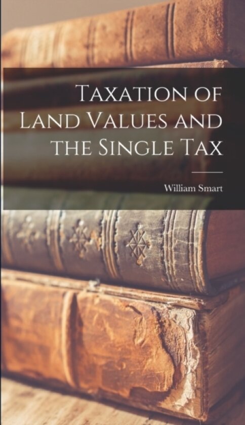 Taxation of Land Values and the Single Tax av Smart William (Hardcover)