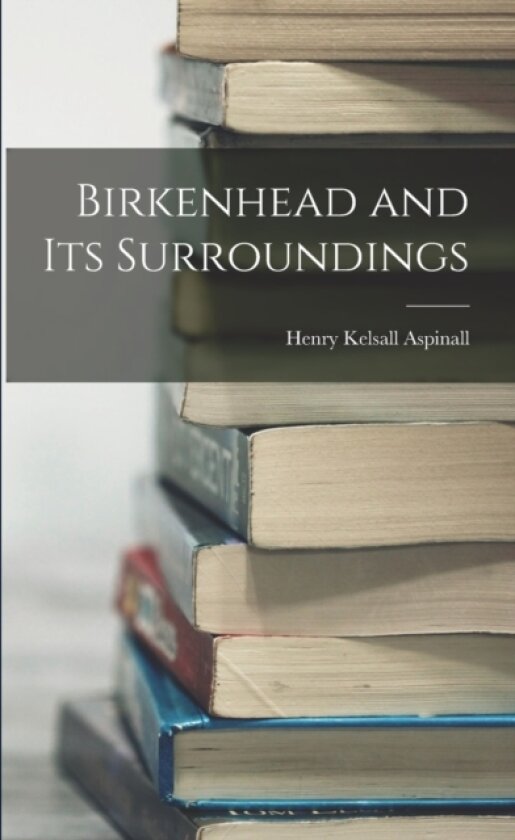 Birkenhead and Its Surroundings av Henry Kelsall Aspinall (Paperback)