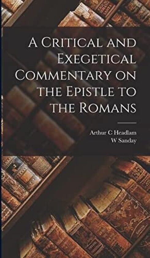 A Critical and Exegetical Commentary on the Epistle to the Romans av W Sanday, Arthur C Headlam (Hardcover)