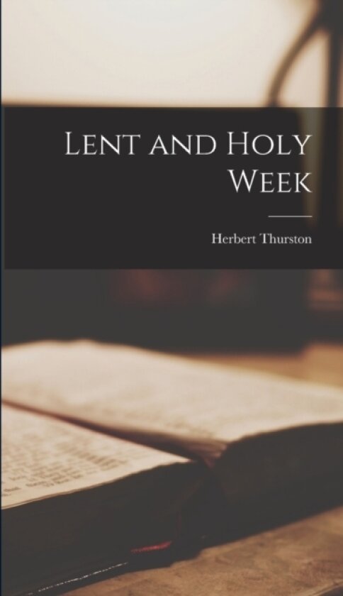 Lent and Holy Week av Herbert Thurston (Hardcover)