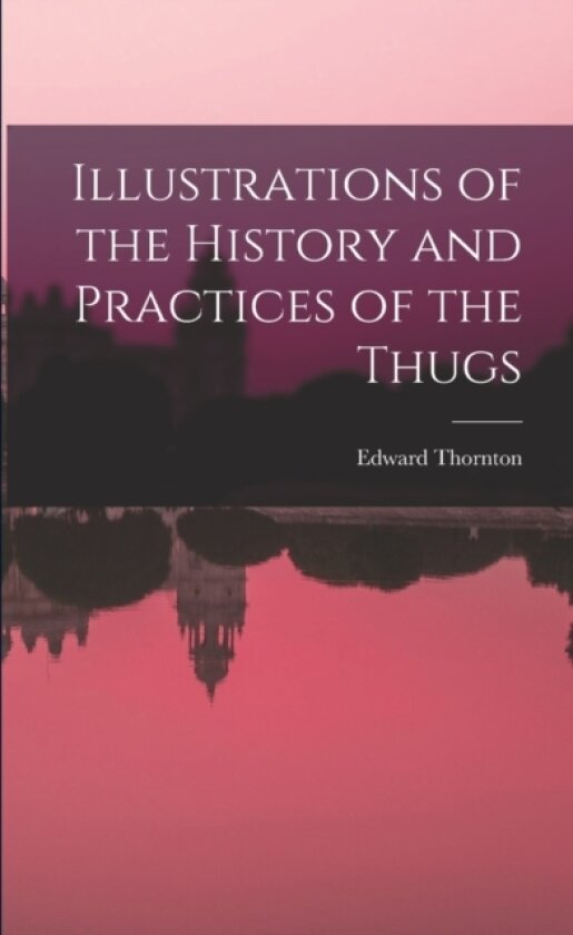 Illustrations of the History and Practices of the Thugs av Edward Thornton (Paperback)
