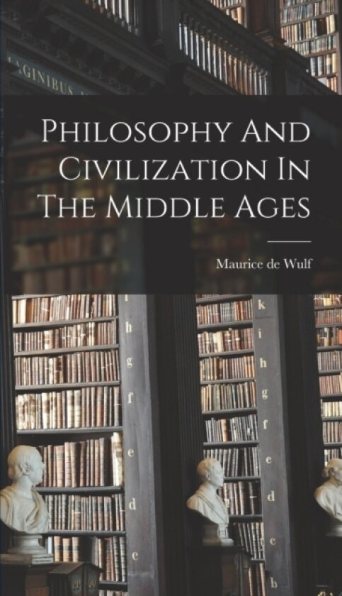 Philosophy And Civilization In The Middle Ages av Maurice De Wulf (Hardcover)
