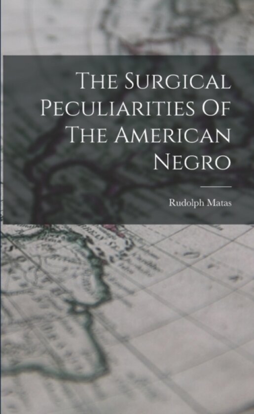 The Surgical Peculiarities Of The American Negro av Rudolph Matas (Paperback)