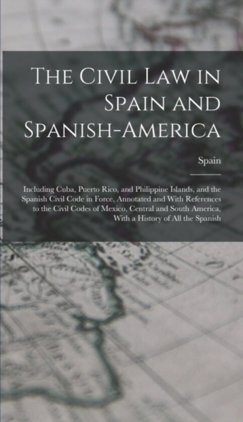 The Civil Law in Spain and Spanish-America av Spain (Hardcover)