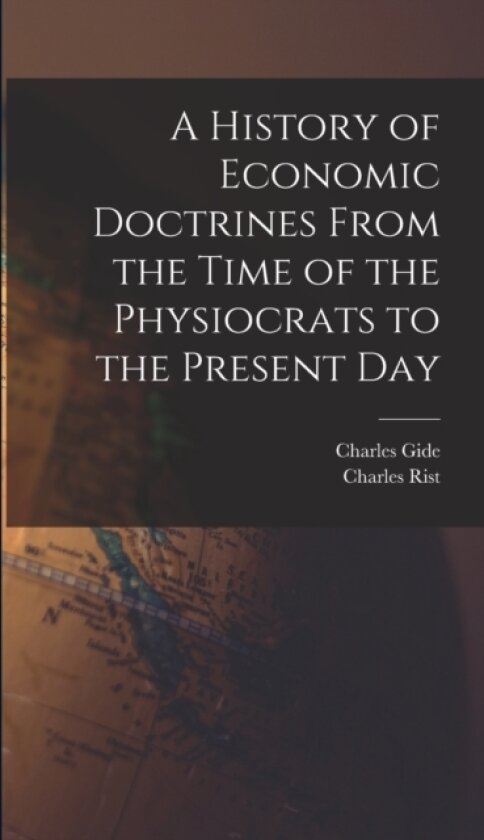 A History of Economic Doctrines From the Time of the Physiocrats to the Present Day av Charles Gide, Charles Rist (Hardcover)