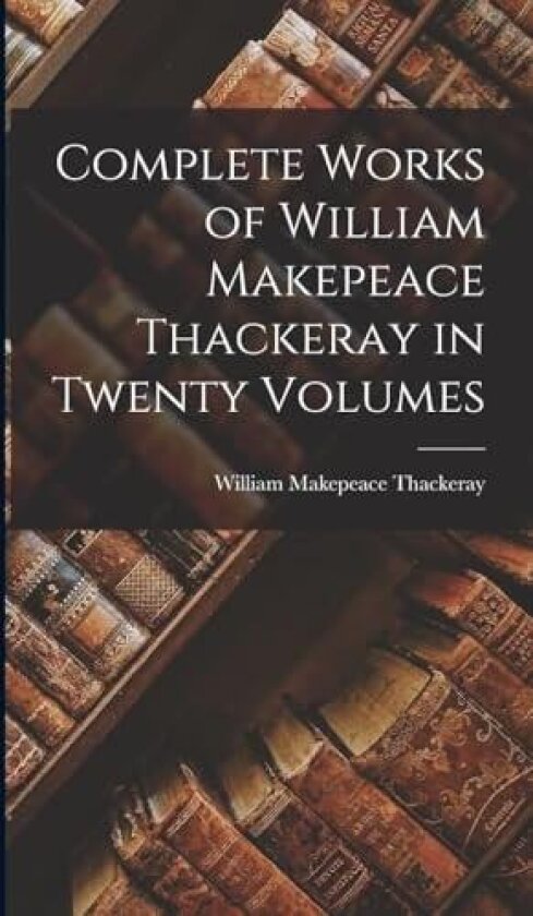 Complete Works of William Makepeace Thackeray in Twenty Volumes av William Makepeace Thackeray (Hardcover)